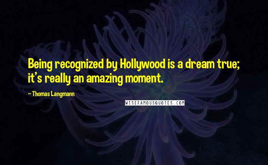 Thomas Langmann Quotes: Being recognized by Hollywood is a dream true; it's really an amazing moment.