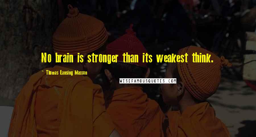 Thomas Lansing Masson Quotes: No brain is stronger than its weakest think.