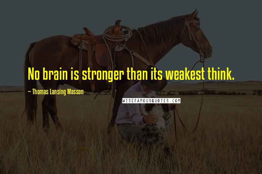 Thomas Lansing Masson Quotes: No brain is stronger than its weakest think.