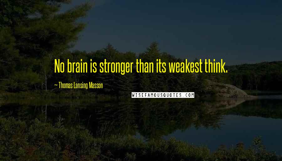 Thomas Lansing Masson Quotes: No brain is stronger than its weakest think.