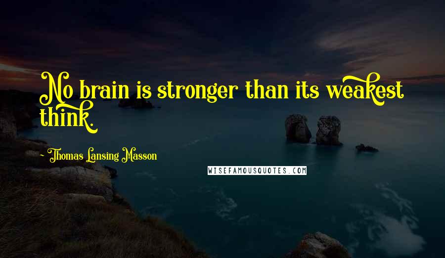 Thomas Lansing Masson Quotes: No brain is stronger than its weakest think.