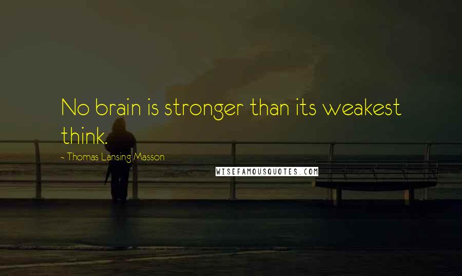 Thomas Lansing Masson Quotes: No brain is stronger than its weakest think.