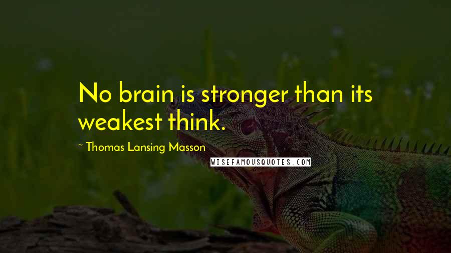 Thomas Lansing Masson Quotes: No brain is stronger than its weakest think.