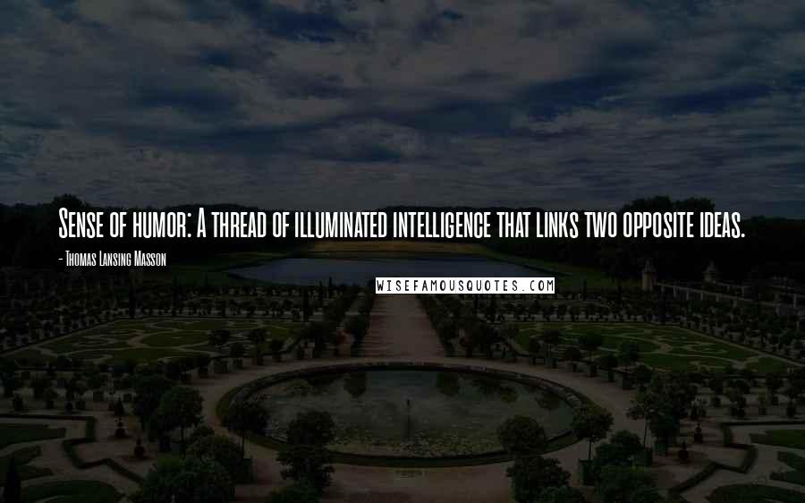 Thomas Lansing Masson Quotes: Sense of humor: A thread of illuminated intelligence that links two opposite ideas.