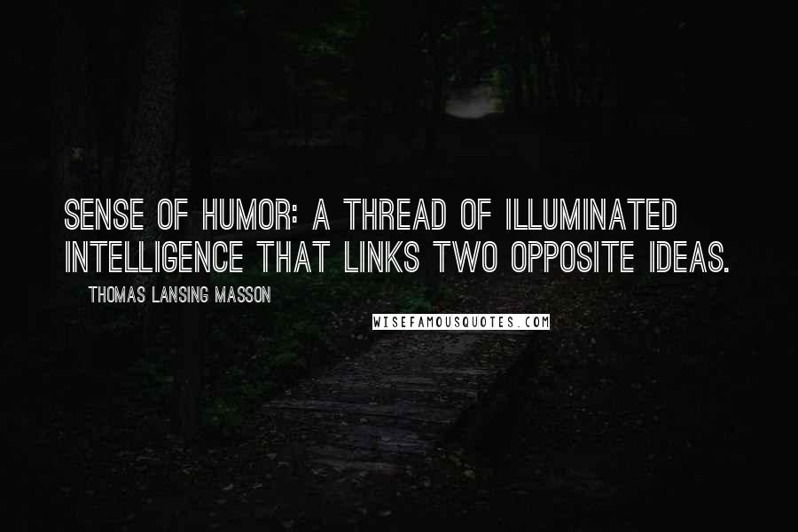 Thomas Lansing Masson Quotes: Sense of humor: A thread of illuminated intelligence that links two opposite ideas.