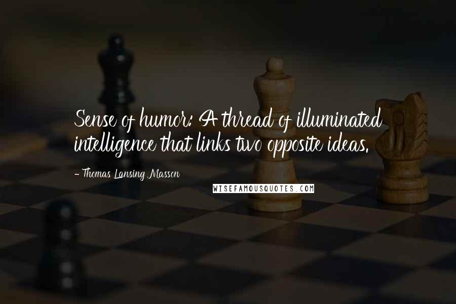 Thomas Lansing Masson Quotes: Sense of humor: A thread of illuminated intelligence that links two opposite ideas.