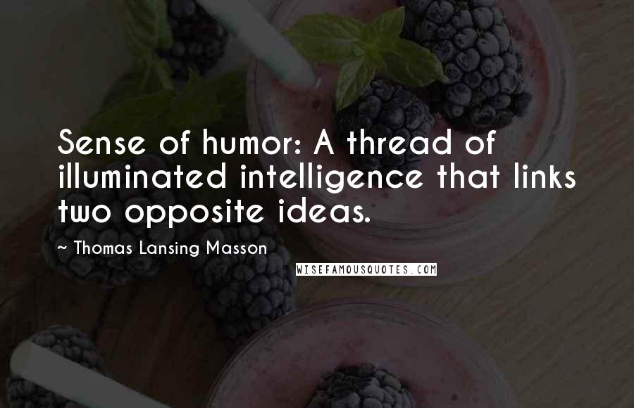 Thomas Lansing Masson Quotes: Sense of humor: A thread of illuminated intelligence that links two opposite ideas.