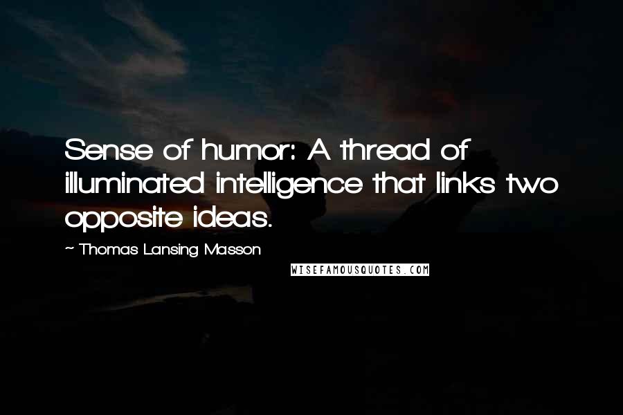 Thomas Lansing Masson Quotes: Sense of humor: A thread of illuminated intelligence that links two opposite ideas.