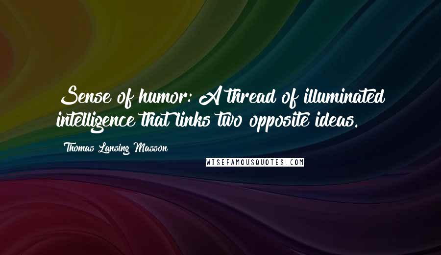 Thomas Lansing Masson Quotes: Sense of humor: A thread of illuminated intelligence that links two opposite ideas.