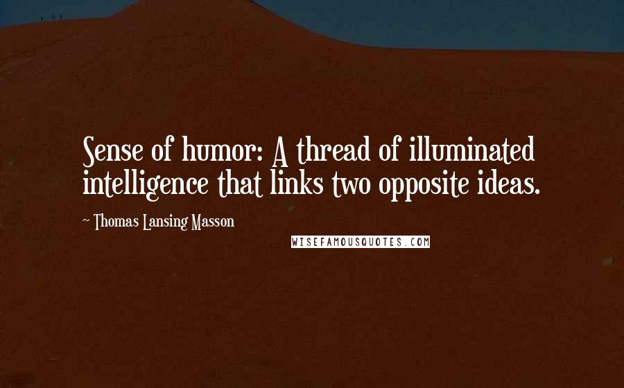 Thomas Lansing Masson Quotes: Sense of humor: A thread of illuminated intelligence that links two opposite ideas.