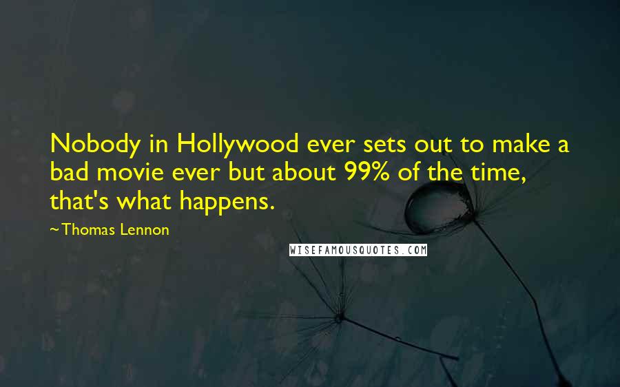 Thomas Lennon Quotes: Nobody in Hollywood ever sets out to make a bad movie ever but about 99% of the time, that's what happens.