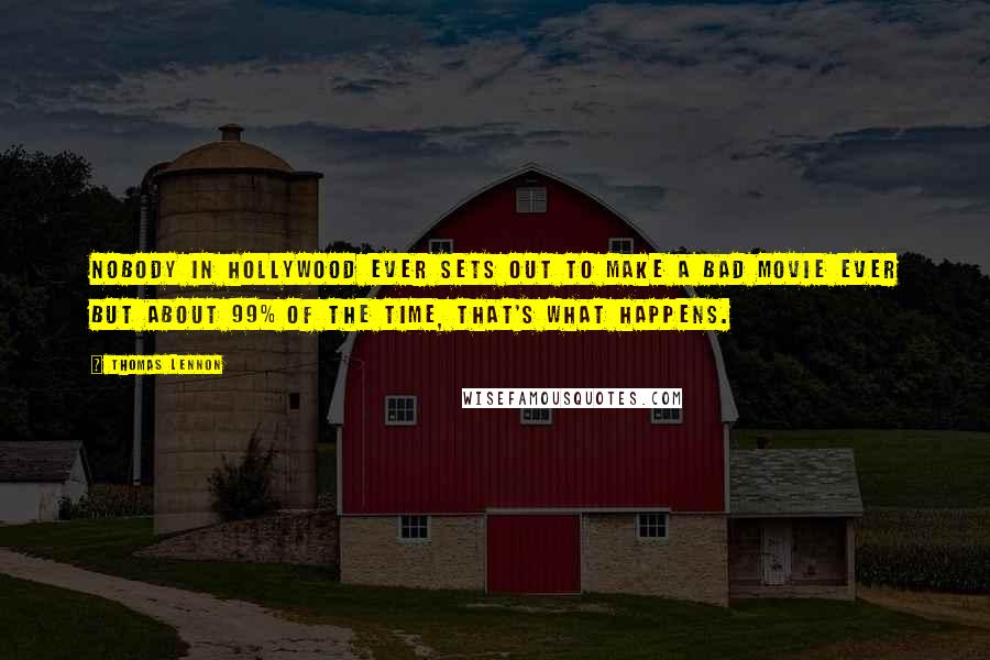 Thomas Lennon Quotes: Nobody in Hollywood ever sets out to make a bad movie ever but about 99% of the time, that's what happens.