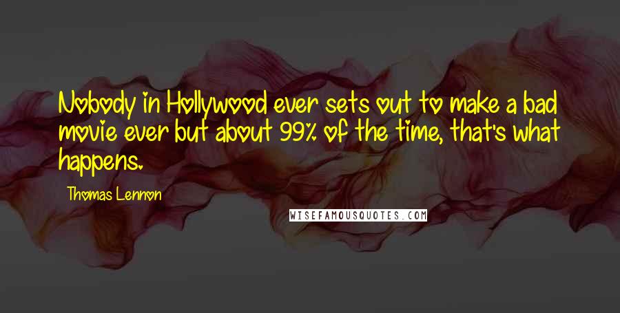 Thomas Lennon Quotes: Nobody in Hollywood ever sets out to make a bad movie ever but about 99% of the time, that's what happens.