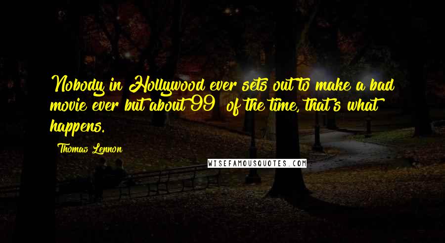 Thomas Lennon Quotes: Nobody in Hollywood ever sets out to make a bad movie ever but about 99% of the time, that's what happens.