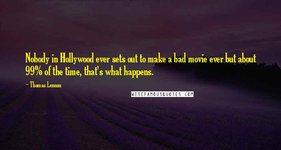 Thomas Lennon Quotes: Nobody in Hollywood ever sets out to make a bad movie ever but about 99% of the time, that's what happens.