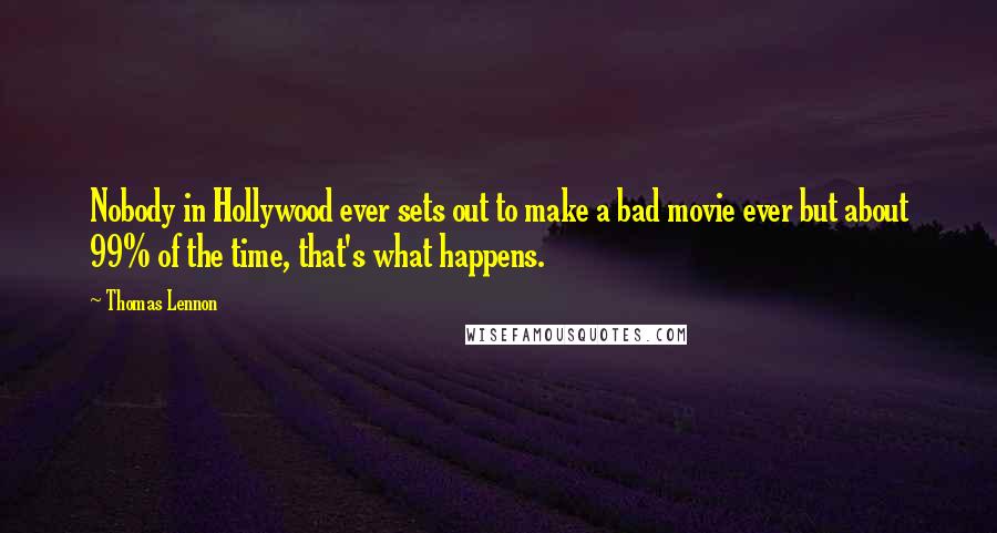 Thomas Lennon Quotes: Nobody in Hollywood ever sets out to make a bad movie ever but about 99% of the time, that's what happens.