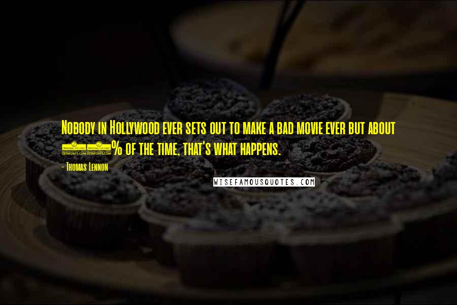 Thomas Lennon Quotes: Nobody in Hollywood ever sets out to make a bad movie ever but about 99% of the time, that's what happens.
