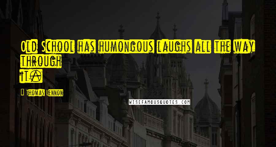 Thomas Lennon Quotes: Old School has humongous laughs all the way through it.