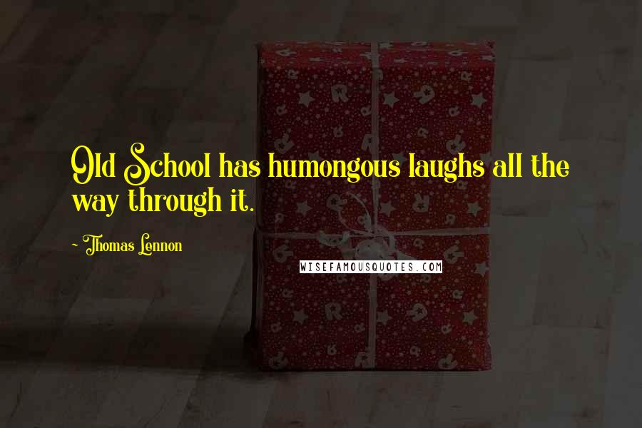 Thomas Lennon Quotes: Old School has humongous laughs all the way through it.