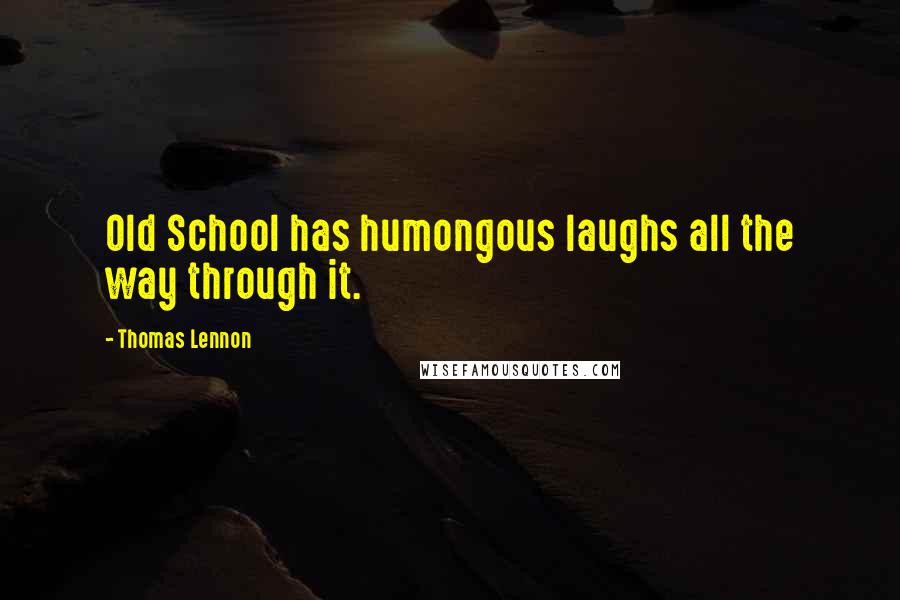 Thomas Lennon Quotes: Old School has humongous laughs all the way through it.