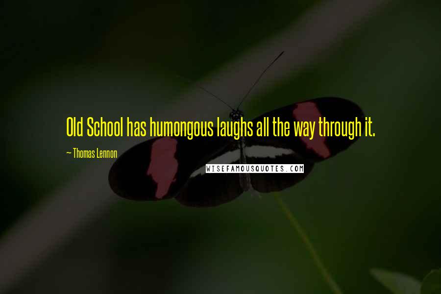 Thomas Lennon Quotes: Old School has humongous laughs all the way through it.