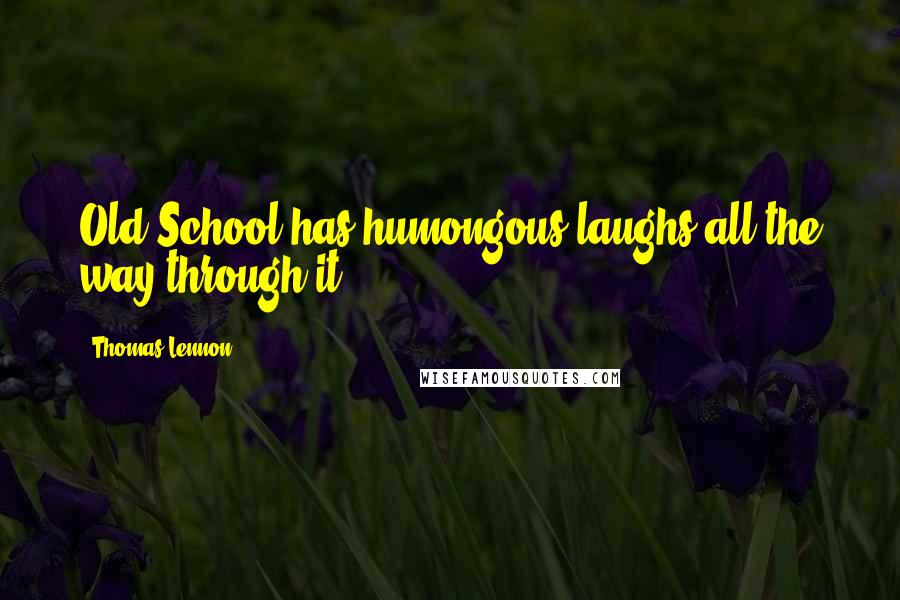 Thomas Lennon Quotes: Old School has humongous laughs all the way through it.