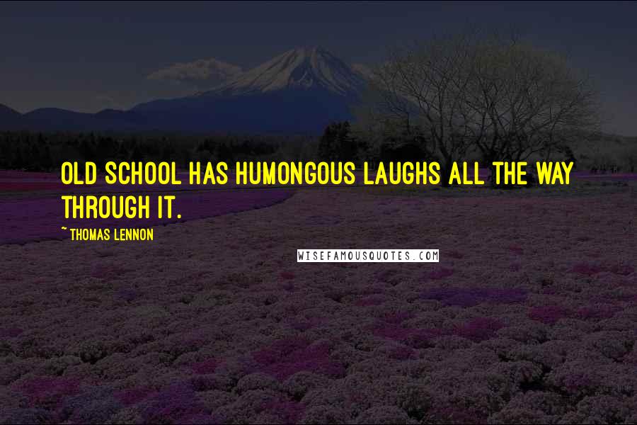Thomas Lennon Quotes: Old School has humongous laughs all the way through it.