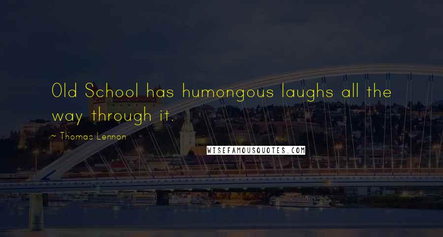 Thomas Lennon Quotes: Old School has humongous laughs all the way through it.