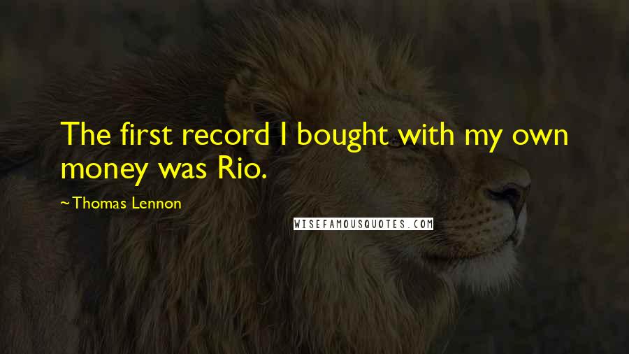 Thomas Lennon Quotes: The first record I bought with my own money was Rio.