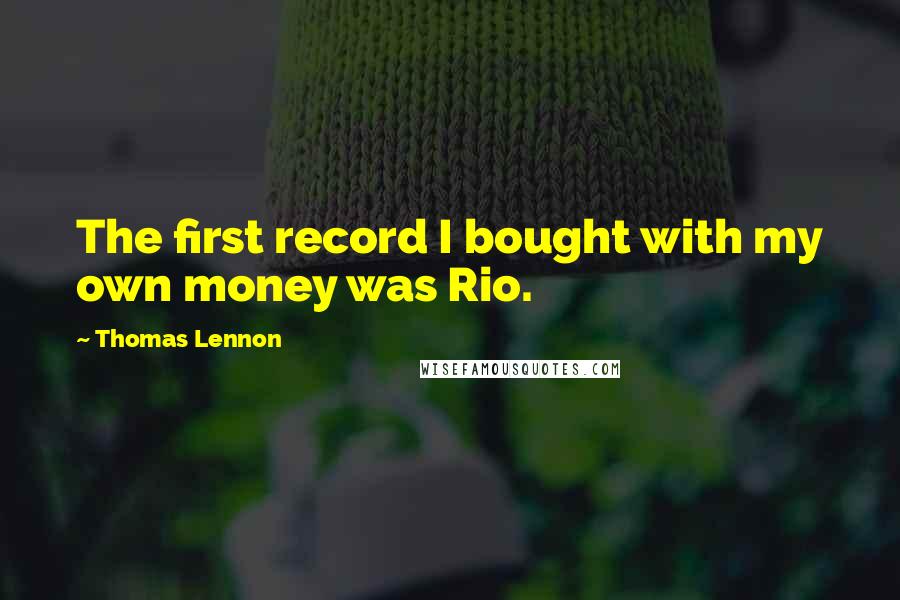 Thomas Lennon Quotes: The first record I bought with my own money was Rio.