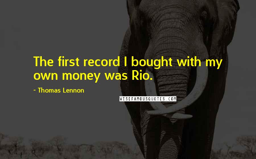 Thomas Lennon Quotes: The first record I bought with my own money was Rio.