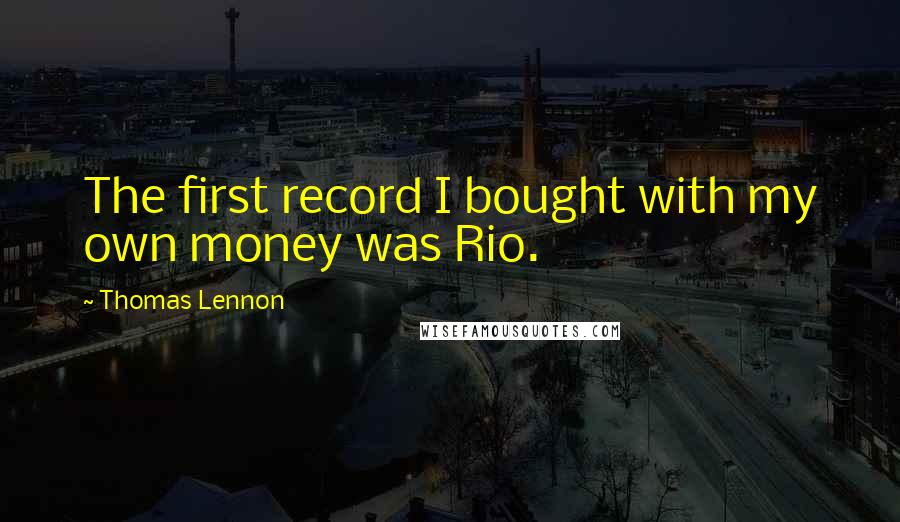 Thomas Lennon Quotes: The first record I bought with my own money was Rio.