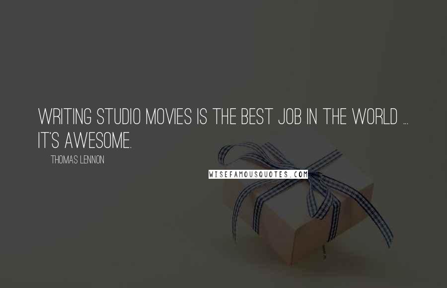 Thomas Lennon Quotes: Writing studio movies is the best job in the world ... it's awesome.