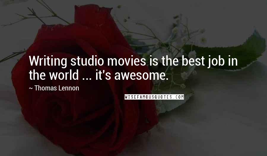 Thomas Lennon Quotes: Writing studio movies is the best job in the world ... it's awesome.