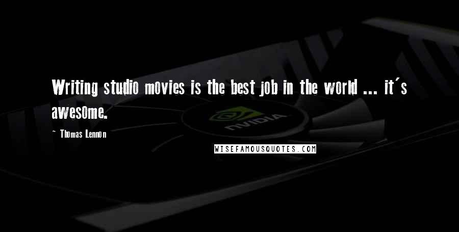 Thomas Lennon Quotes: Writing studio movies is the best job in the world ... it's awesome.