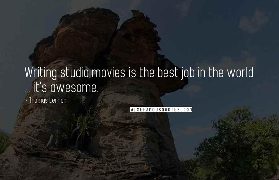 Thomas Lennon Quotes: Writing studio movies is the best job in the world ... it's awesome.