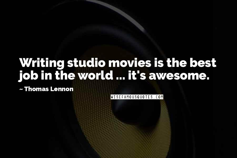 Thomas Lennon Quotes: Writing studio movies is the best job in the world ... it's awesome.