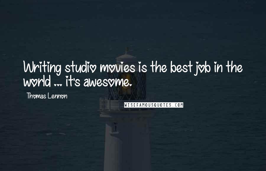 Thomas Lennon Quotes: Writing studio movies is the best job in the world ... it's awesome.