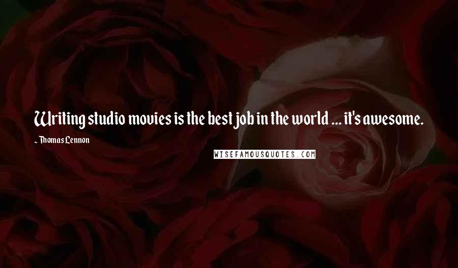 Thomas Lennon Quotes: Writing studio movies is the best job in the world ... it's awesome.