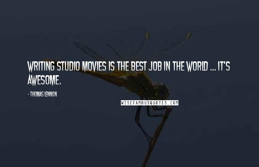 Thomas Lennon Quotes: Writing studio movies is the best job in the world ... it's awesome.