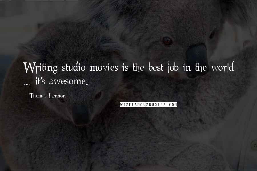 Thomas Lennon Quotes: Writing studio movies is the best job in the world ... it's awesome.