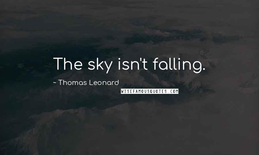 Thomas Leonard Quotes: The sky isn't falling.
