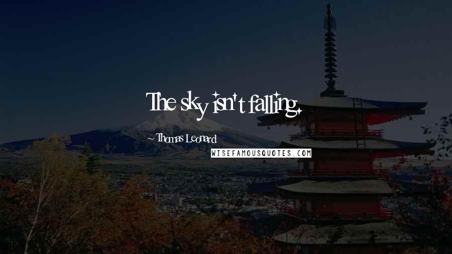 Thomas Leonard Quotes: The sky isn't falling.
