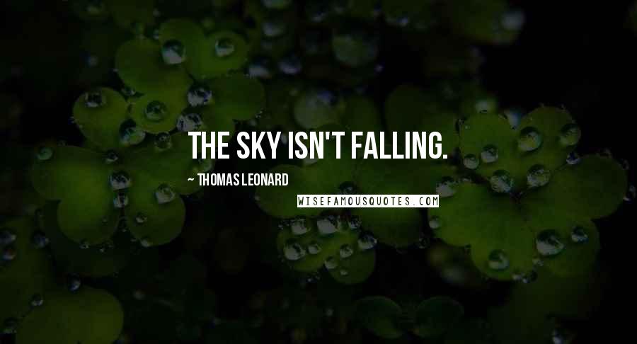 Thomas Leonard Quotes: The sky isn't falling.