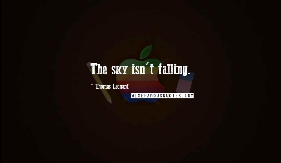 Thomas Leonard Quotes: The sky isn't falling.