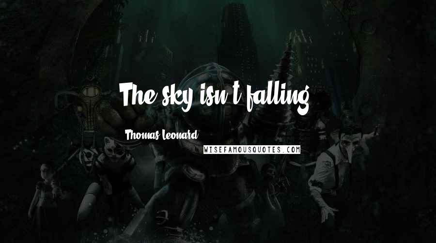Thomas Leonard Quotes: The sky isn't falling.