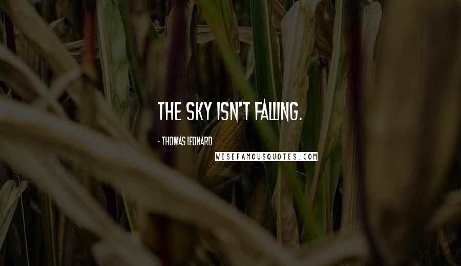 Thomas Leonard Quotes: The sky isn't falling.