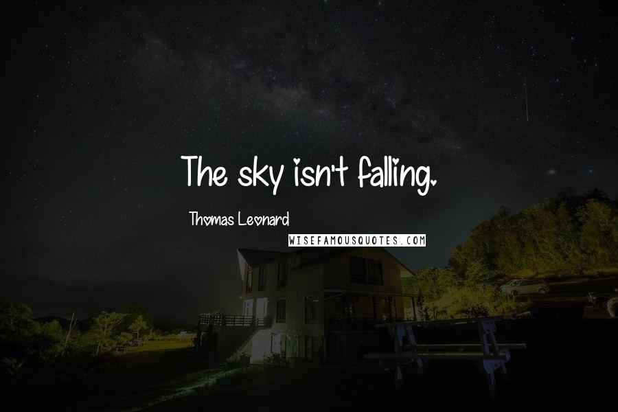 Thomas Leonard Quotes: The sky isn't falling.