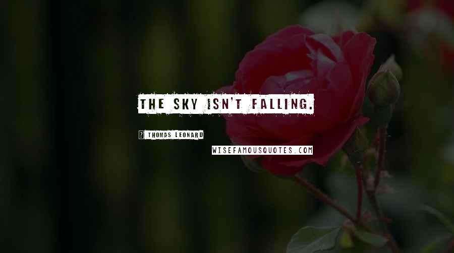 Thomas Leonard Quotes: The sky isn't falling.