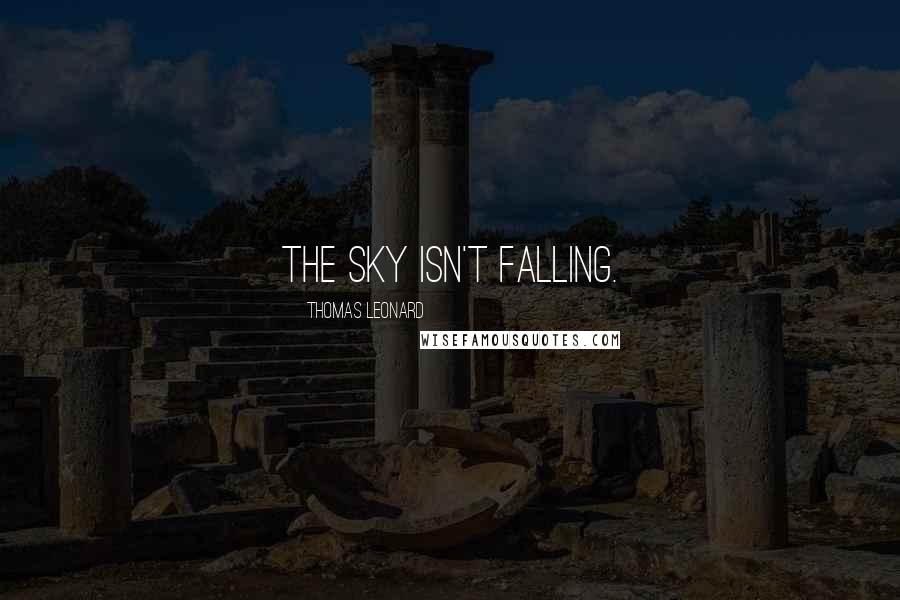 Thomas Leonard Quotes: The sky isn't falling.